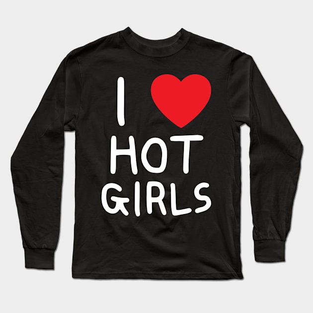 I Love Hot Girls I Heart Hot Girls Long Sleeve T-Shirt by BobaPenguin